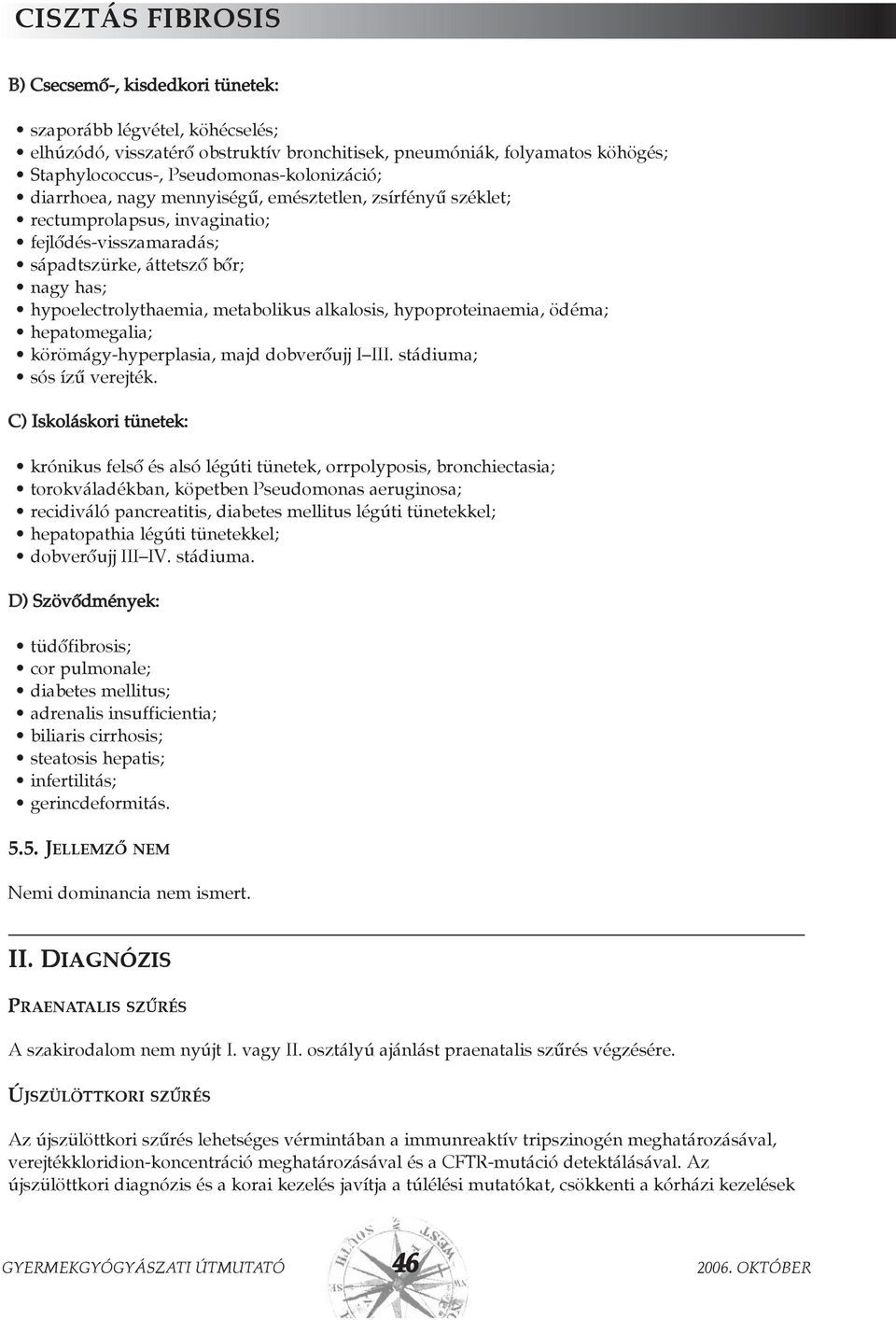 metabolikus alkalosis, hypoproteinaemia, ödéma; hepatomegalia; körömágy-hyperplasia, majd dobverõujj I III. stádiuma; sós ízû verejték.