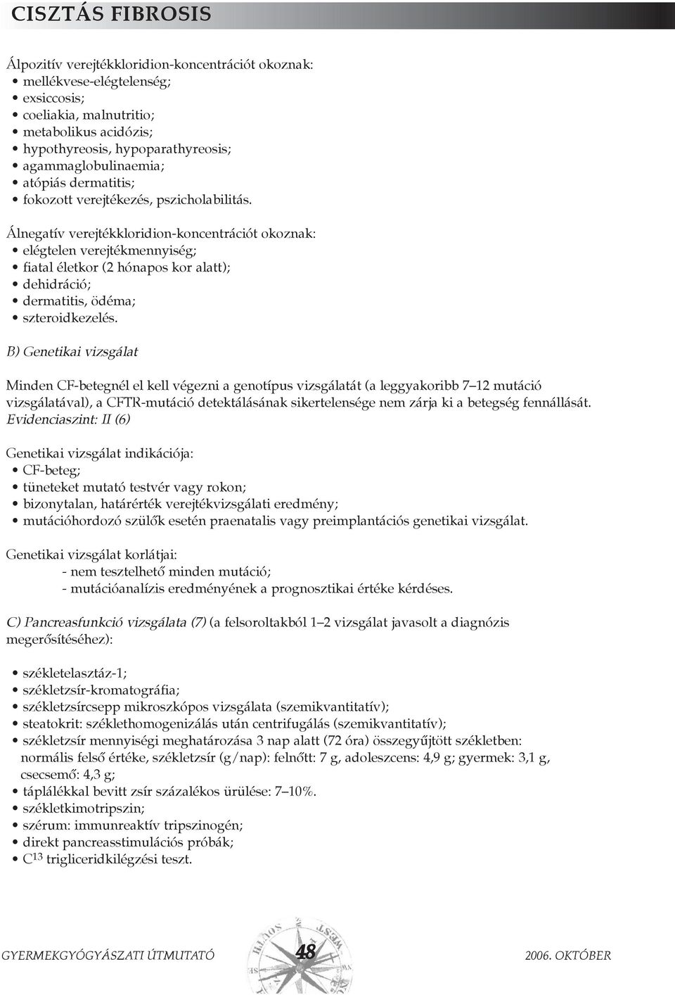 Álnegatív verejtékkloridion-koncentrációt okoznak: elégtelen verejtékmennyiség; fiatal életkor (2 hónapos kor alatt); dehidráció; dermatitis, ödéma; szteroidkezelés.