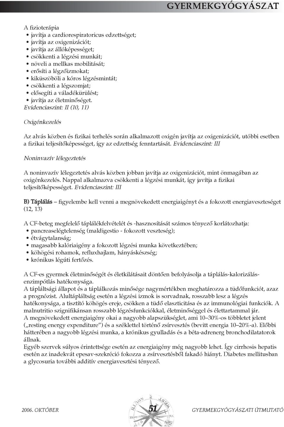 Evidenciaszint: II (10, 11) Oxigénkezelés Az alvás közben és fizikai terhelés során alkalmazott oxigén javítja az oxigenizációt, utóbbi esetben a fizikai teljesítõképességet, így az edzettség