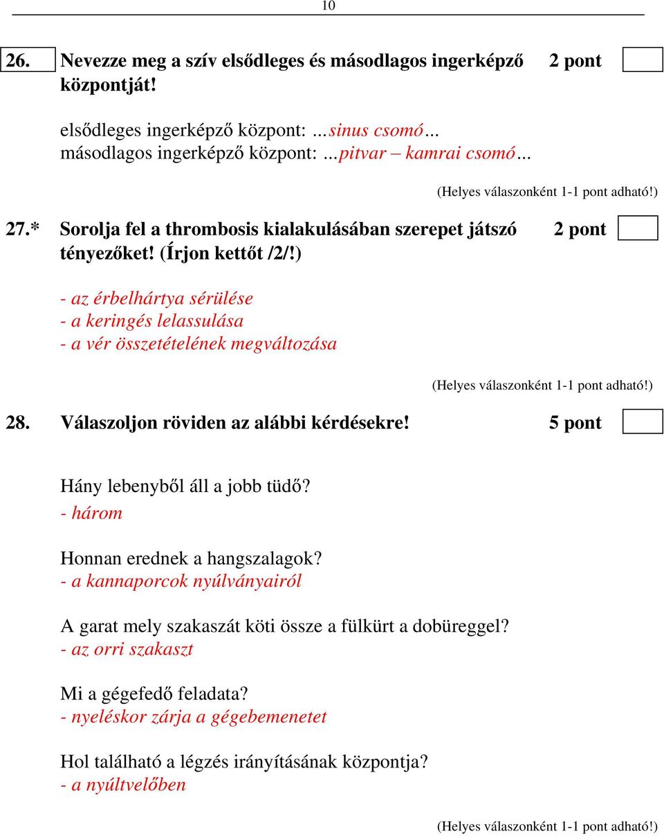 ) - az érbelhártya sérülése - a keringés lelassulása - a vér összetételének megváltozása 28. Válaszoljon röviden az alábbi kérdésekre! 5 pont Hány lebenyb l áll a jobb tüd?