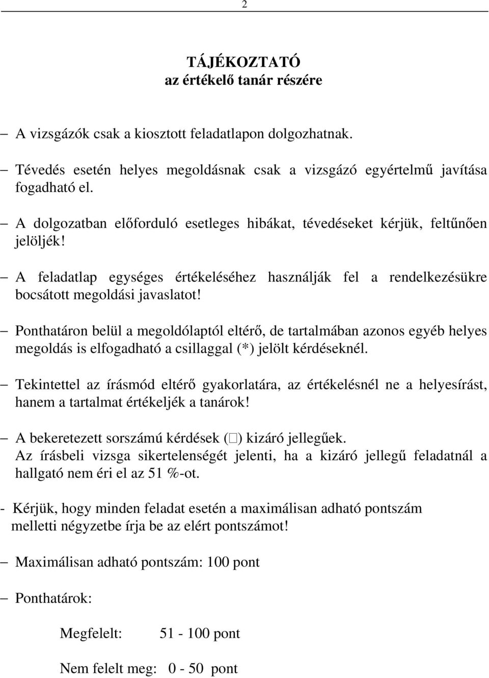 Ponthatáron belül a megoldólaptól eltér, de tartalmában azonos egyéb helyes megoldás is elfogadható a csillaggal (*) jelölt kérdéseknél.