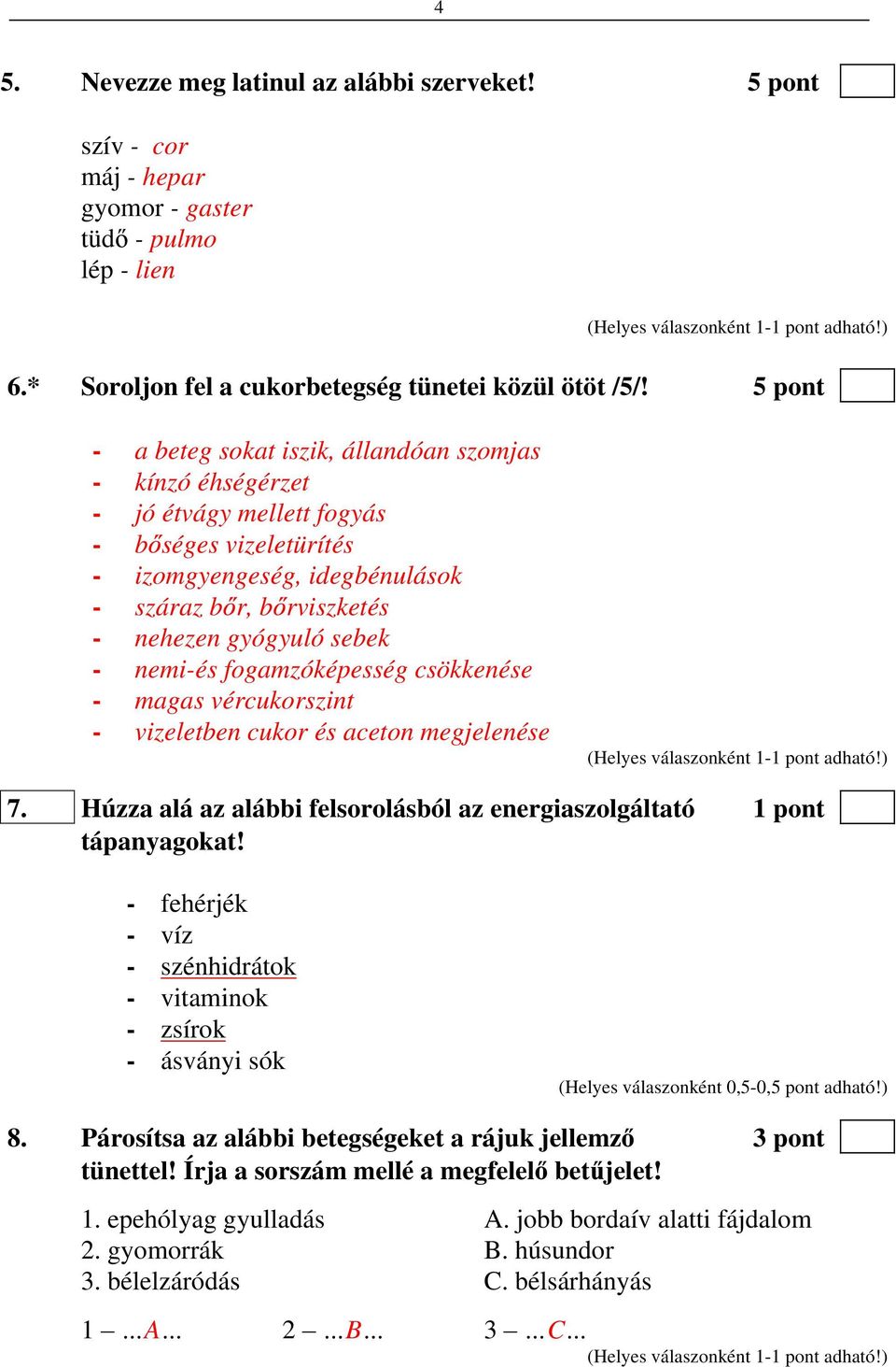 sebek - nemi-és fogamzóképesség csökkenése - magas vércukorszint - vizeletben cukor és aceton megjelenése 7. Húzza alá az alábbi felsorolásból az energiaszolgáltató 1 pont tápanyagokat!