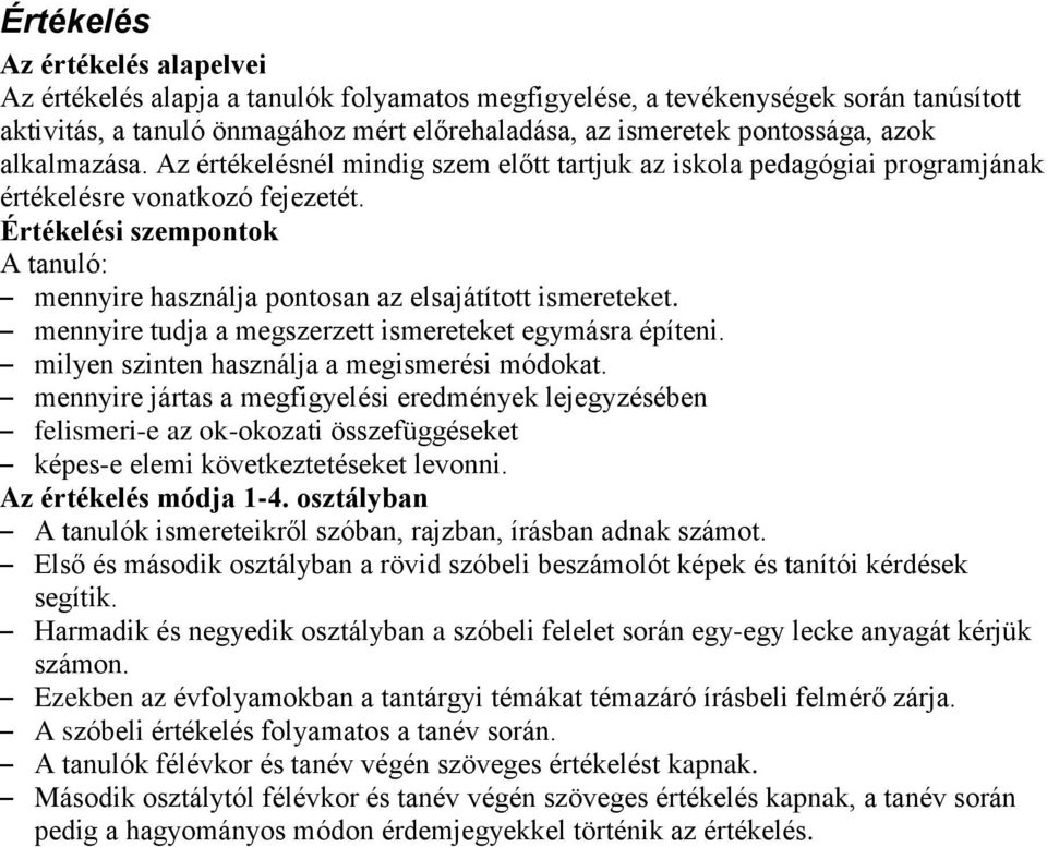 Értékelési szempontok A tanuló: mennyire használja pontosan az elsajátított ismereteket. mennyire tudja a megszerzett ismereteket egymásra építeni. milyen szinten használja a megismerési módokat.