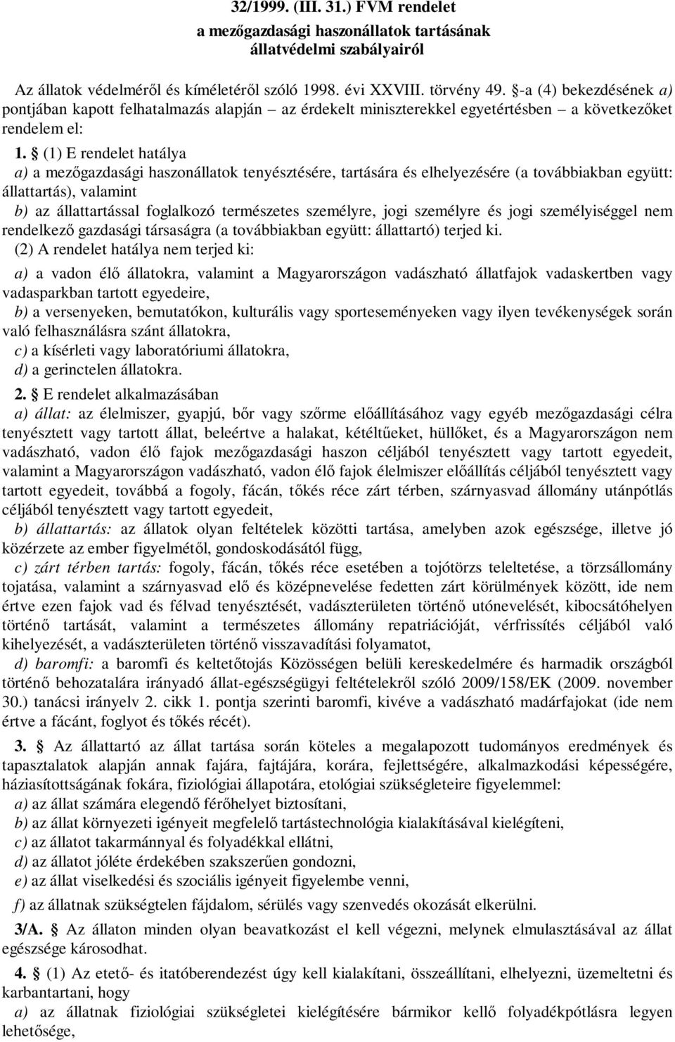 (1) E rendelet hatálya a) a mezőgazdasági haszonállatok tenyésztésére, tartására és elhelyezésére (a továbbiakban együtt: állattartás), valamint b) az állattartással foglalkozó természetes személyre,