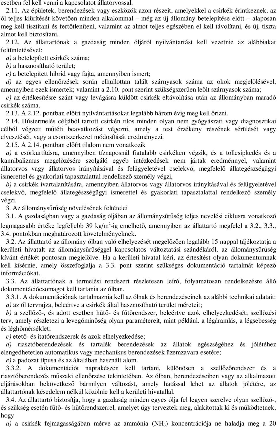 tisztítani és fertőtleníteni, valamint az almot teljes egészében el kell távolítani, és új, tiszta almot kell biztosítani. 2.12.