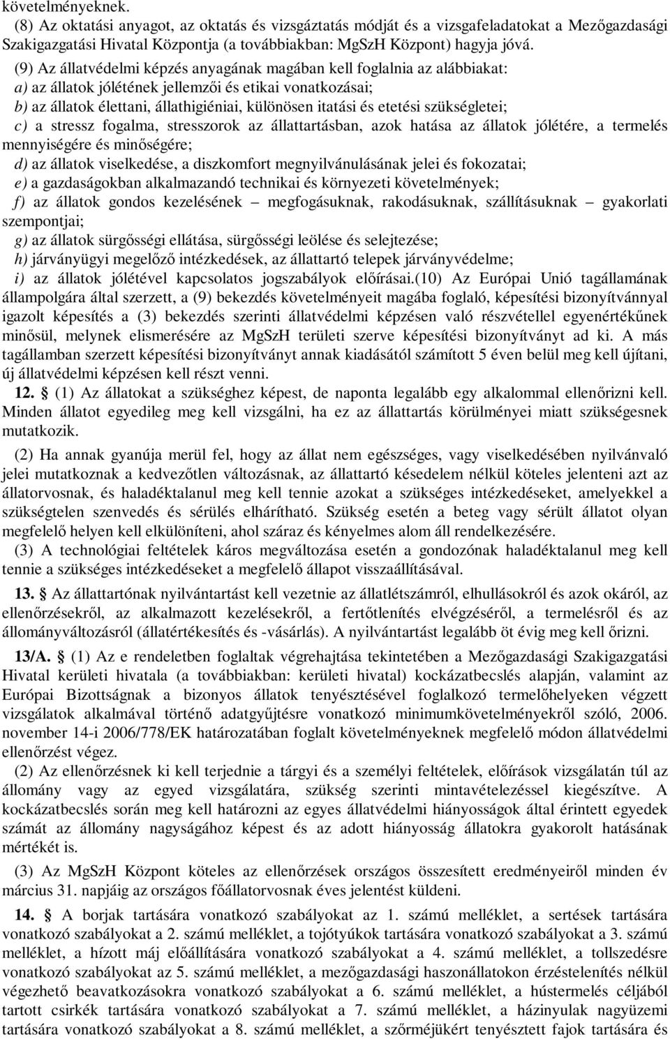 etetési szükségletei; c) a stressz fogalma, stresszorok az állattartásban, azok hatása az állatok jólétére, a termelés mennyiségére és minőségére; d) az állatok viselkedése, a diszkomfort