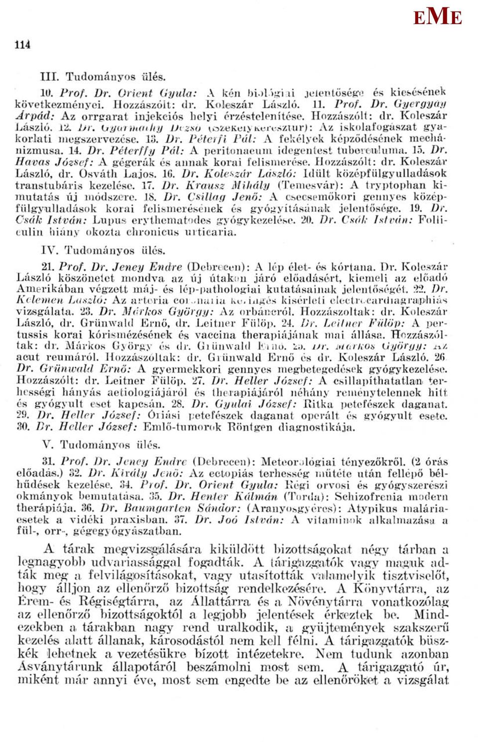 14. Dr. Péterffy Pál: A peritonaeum idegentest tubercailuma. 15. Dr. Havas József: A gégerák és annak korai felismerése. Hozzászólt: dr. Koleszár László, dr. Osváth Lajos. 16. Dr. Koleszár László: Idült középfülgyulladások transtubáris kezelése.