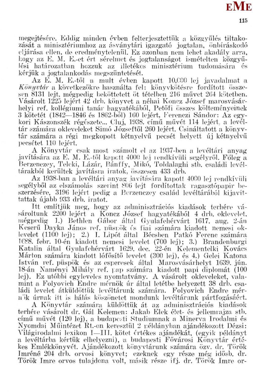 Az...-tőI a, mult évben kapott 10,000 lej javadalmat a Könyvtár a következőkre használta, fel: könyvkötésre fordított összesen 8131 lejt. mégpedig beköttetett öt tételben 216 művet 264 kötetben.