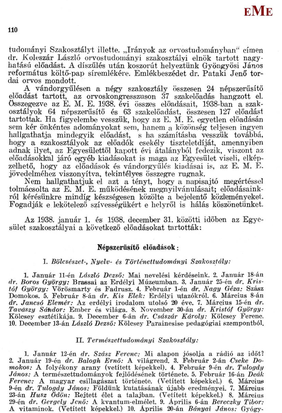 A vándorgyűlésen a négy szakosztály összesen 24 népszerűsítő előadást tartott, az orvoskongresszuson 37 szakelőadás hangzott el. összegezve az... 1938.