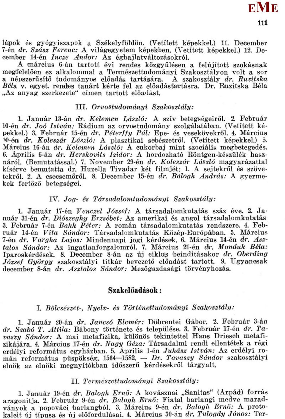 A március 6-án tartott évi rendes közgyűlésen a felújított szokásnak megfelelően ez alkalommal a Természettudományi Szakosztályon volt a sor a népszerűsítő tudományos előadás tartására.