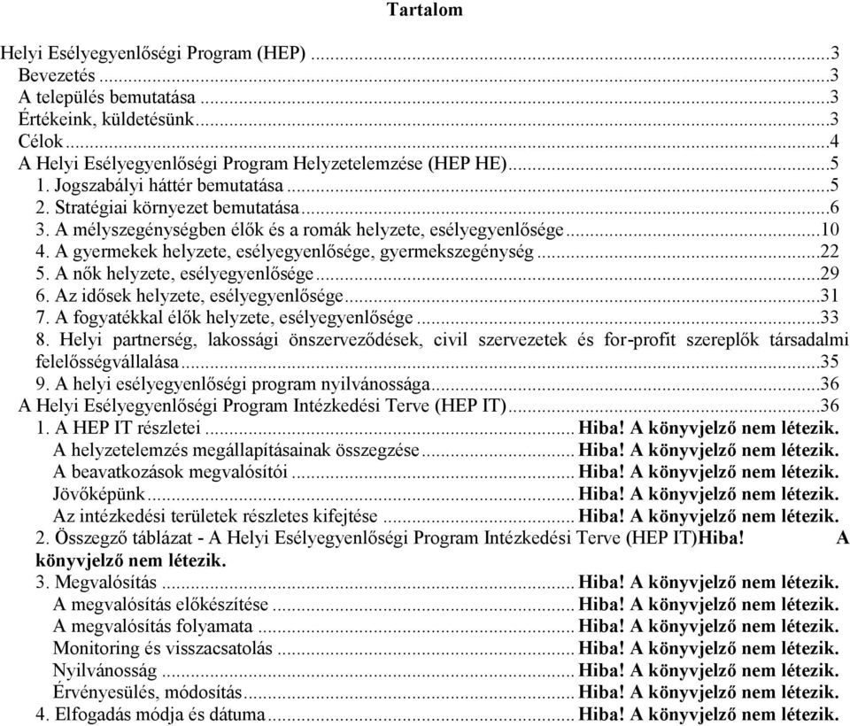 A gyermekek helyzete, esélyegyenlősége, gyermekszegénység...22 5. A nők helyzete, esélyegyenlősége...29 6. Az idősek helyzete, esélyegyenlősége...31 7. A fogyatékkal élők helyzete, esélyegyenlősége.
