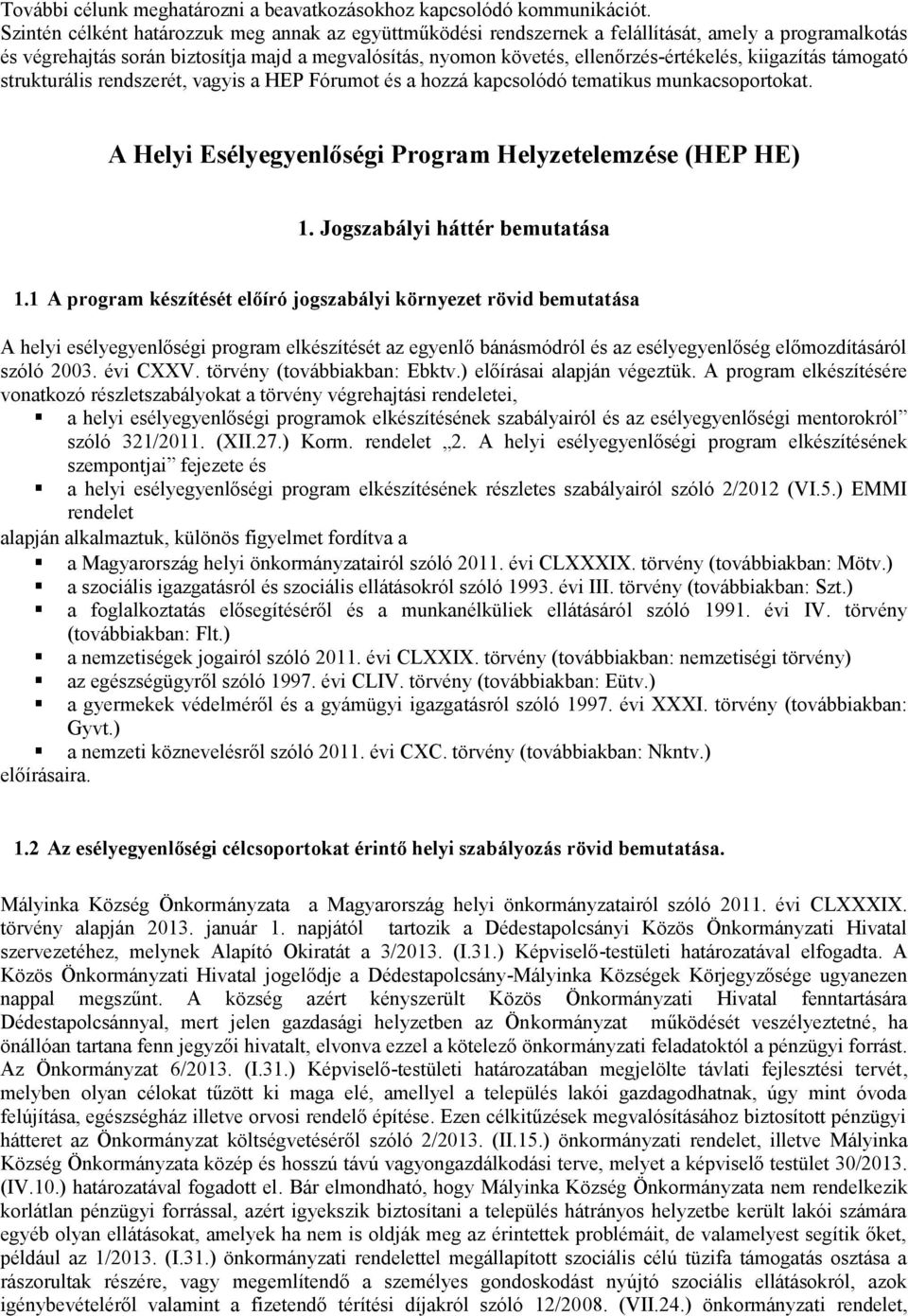 kiigazítás támogató strukturális rendszerét, vagyis a HEP Fórumot és a hozzá kapcsolódó tematikus munkacsoportokat. A Helyi Esélyegyenlőségi Program Helyzetelemzése (HEP HE) 1.