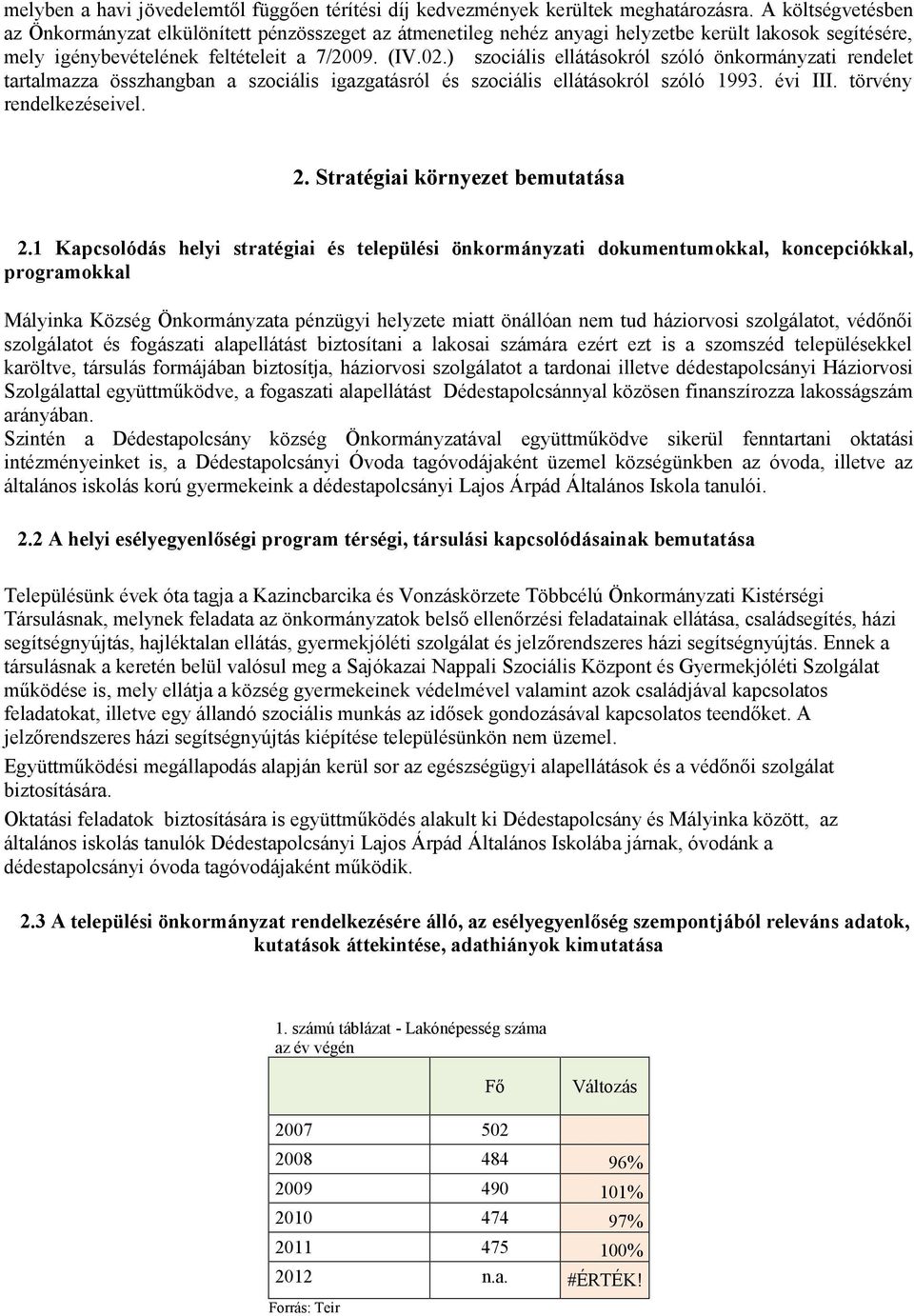 ) szociális ellátásokról szóló önkormányzati rendelet tartalmazza összhangban a szociális igazgatásról és szociális ellátásokról szóló 1993. i III. törvény rendelkezéseivel. 2.