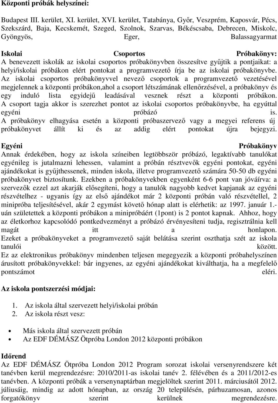 benevezett iskolák az iskolai csoportos próbakönyvben összesítve győjtik a pontjaikat: a helyi/iskolai próbákon elért pontokat a programvezetı írja be az iskolai próbakönyvbe.