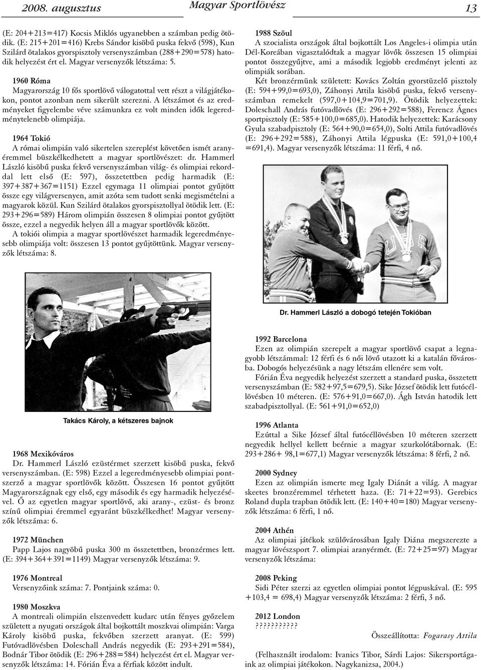 1960 Róma Magyarország 10 fõs sportlövõ válogatottal vett részt a világjátékokon, pontot azonban nem sikerült szerezni.