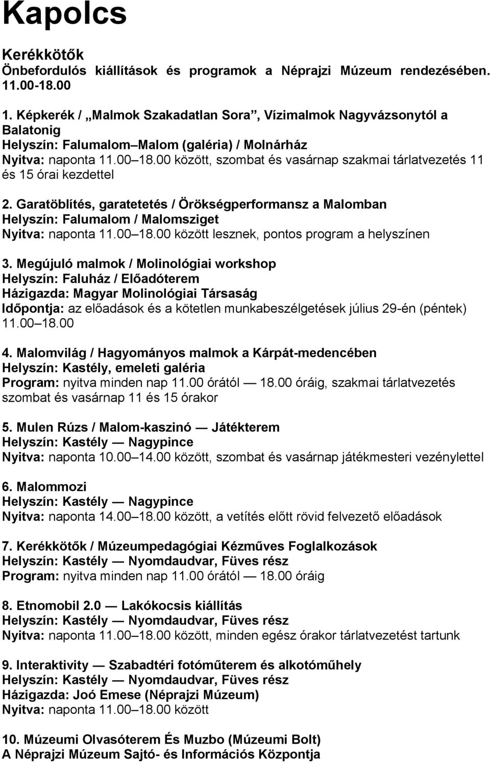 00 között, szombat és vasárnap szakmai tárlatvezetés 11 és 15 órai kezdettel 2. Garatöblítés, garatetetés / Örökségperformansz a Malomban Helyszín: Falumalom / Malomsziget Nyitva: naponta 11.00 18.