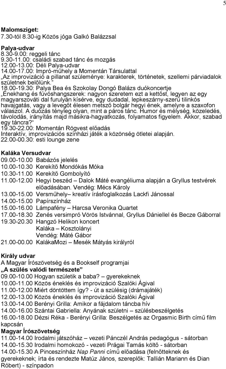 30: Palya Bea és Szokolay Dongó Balázs duókoncertje Énekhang és fúvóshangszerek: nagyon szeretem ezt a kettőst, legyen az egy magyarszováti dal furulyán kísérve, egy dudadal, lepkeszárny-szerű