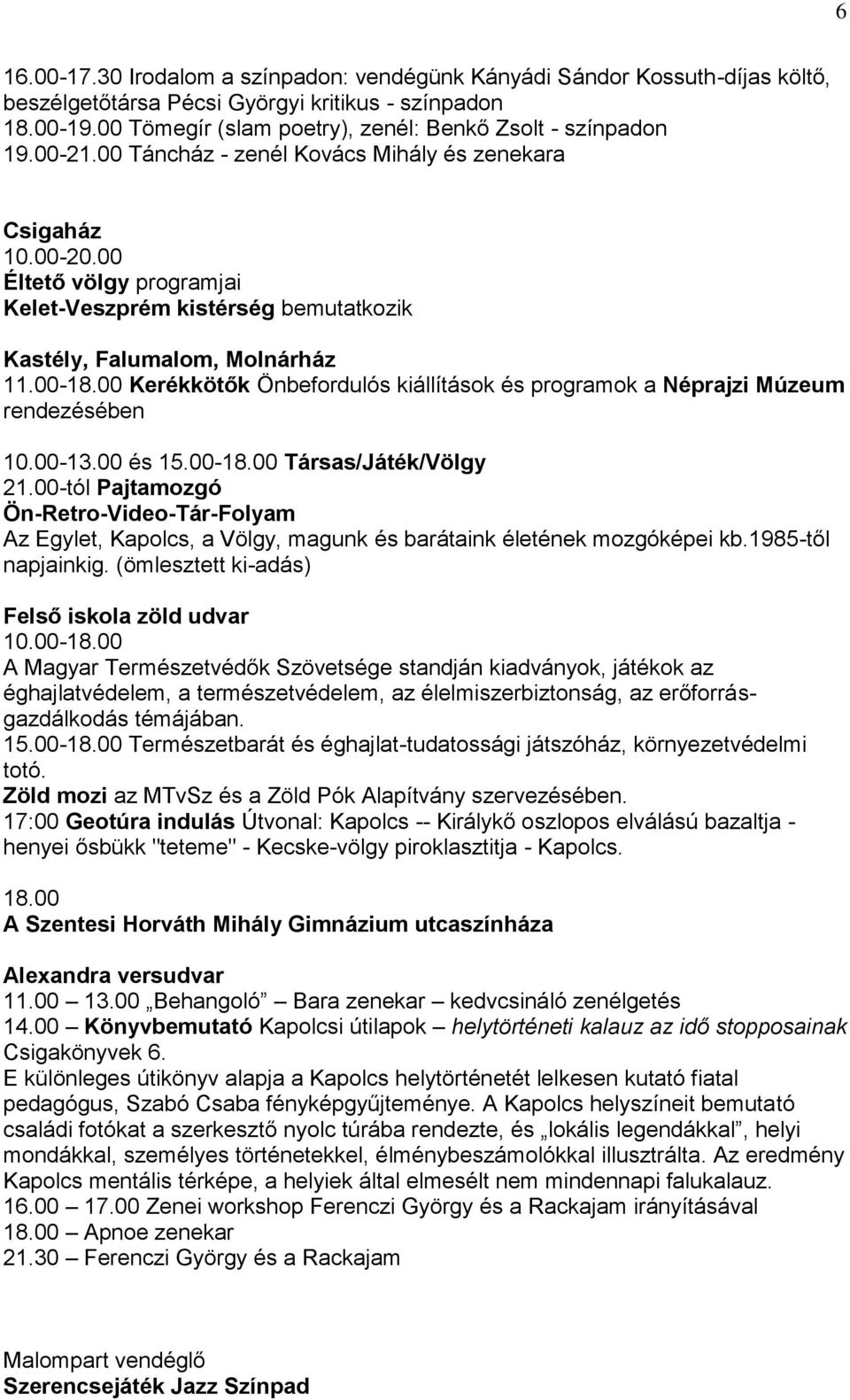00 Éltető völgy programjai Kelet-Veszprém kistérség bemutatkozik Kastély, Falumalom, Molnárház 11.00-18.00 Kerékkötők Önbefordulós kiállítások és programok a Néprajzi Múzeum rendezésében 10.00-13.