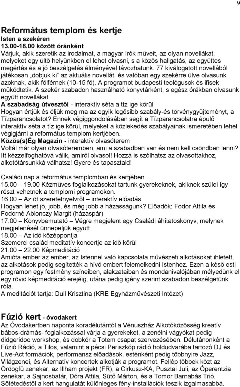 beszélgetés élményével távozhatunk. 77 kiválogatott novellából játékosan dobjuk ki az aktuális novellát, és valóban egy szekérre ülve olvasunk azoknak, akik fölférnek (10-15 fő).