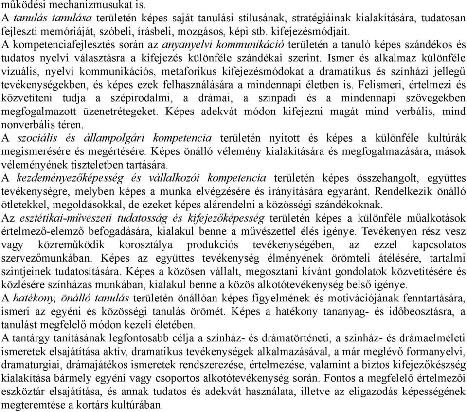 Ismer és alkalmaz különféle vizuális, nyelvi kommunikációs, metaforikus kifejezésmódokat a dramatikus és színházi jellegű tevékenységekben, és képes ezek felhasználására a mindennapi életben is.