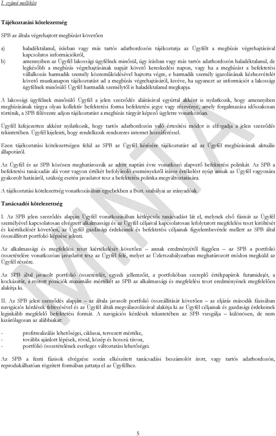 kereskedési napon, vagy ha a megbízást a befektetési vállalkozás harmadik személy közreműködésével hajtotta végre, e harmadik személy igazolásának kézhezvételét követő munkanapon tájékoztatást ad a