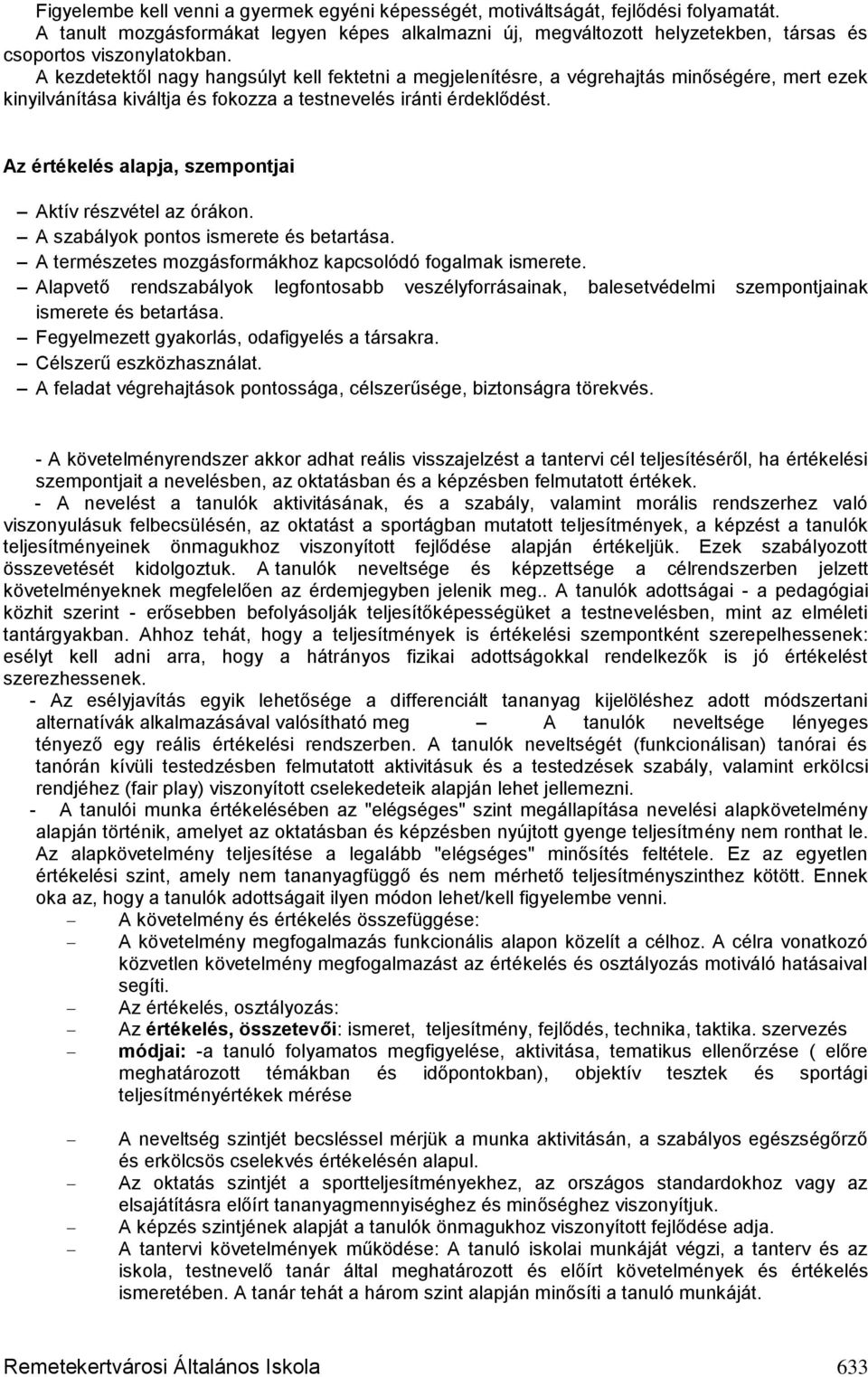 A kezdetektől nagy hangsúlyt kell fektetni a megjelenítésre, a végrehajtás minőségére, mert ezek kinyilvánítása kiváltja és fokozza a testnevelés iránti érdeklődést.