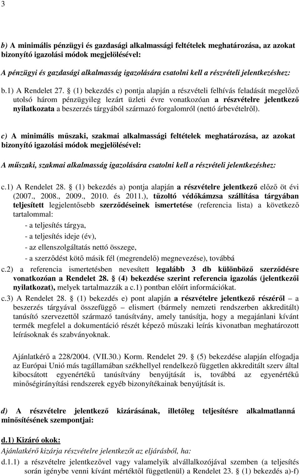 (1) bekezdés c) pontja alapján a részvételi felhívás feladását megelőző utolsó három pénzügyileg lezárt üzleti évre vonatkozóan a részvételre jelentkező nyilatkozata a beszerzés tárgyából származó