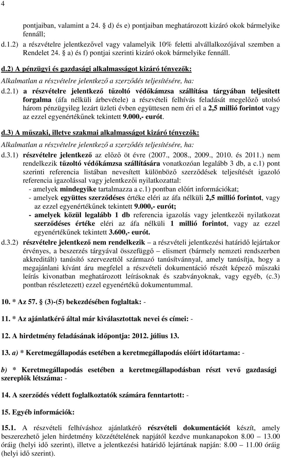 A pénzügyi és gazdasági alkalmasságot kizáró tényezők: Alkalmatlan a részvételre jelentkező a szerződés teljesítésére, ha: d.2.