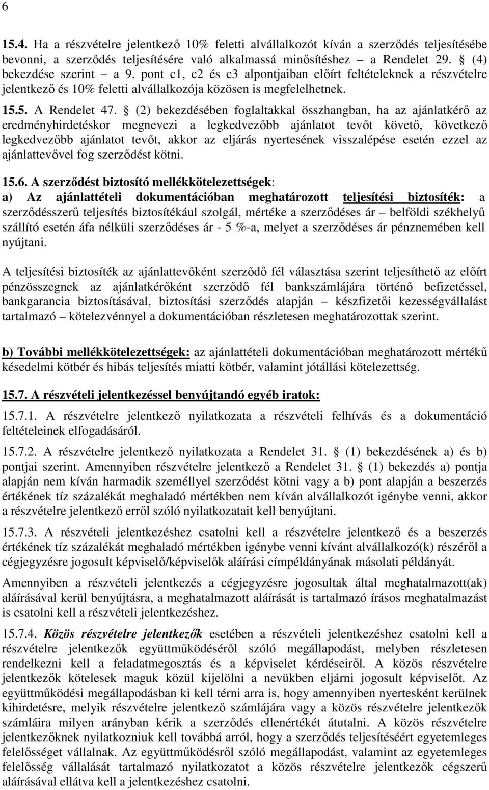 (2) bekezdésében foglaltakkal összhangban, ha az ajánlatkérő az eredményhirdetéskor megnevezi a legkedvezőbb ajánlatot tevőt követő, következő legkedvezőbb ajánlatot tevőt, akkor az eljárás