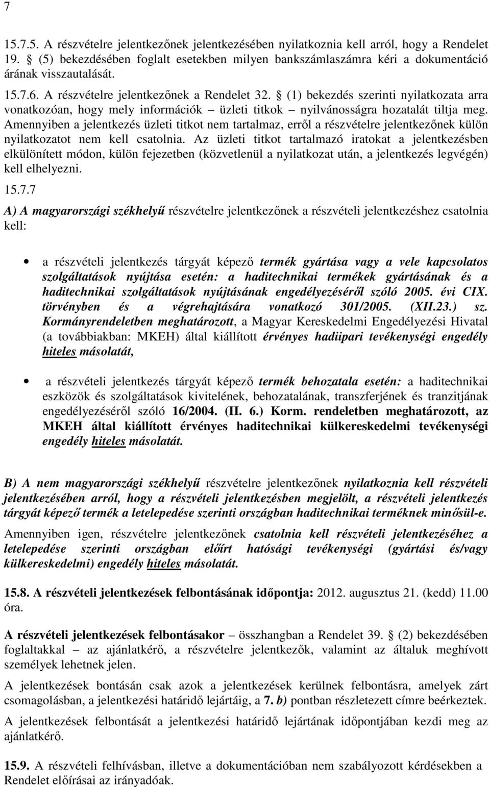 Amennyiben a jelentkezés üzleti titkot nem tartalmaz, erről a részvételre jelentkezőnek külön nyilatkozatot nem kell csatolnia.