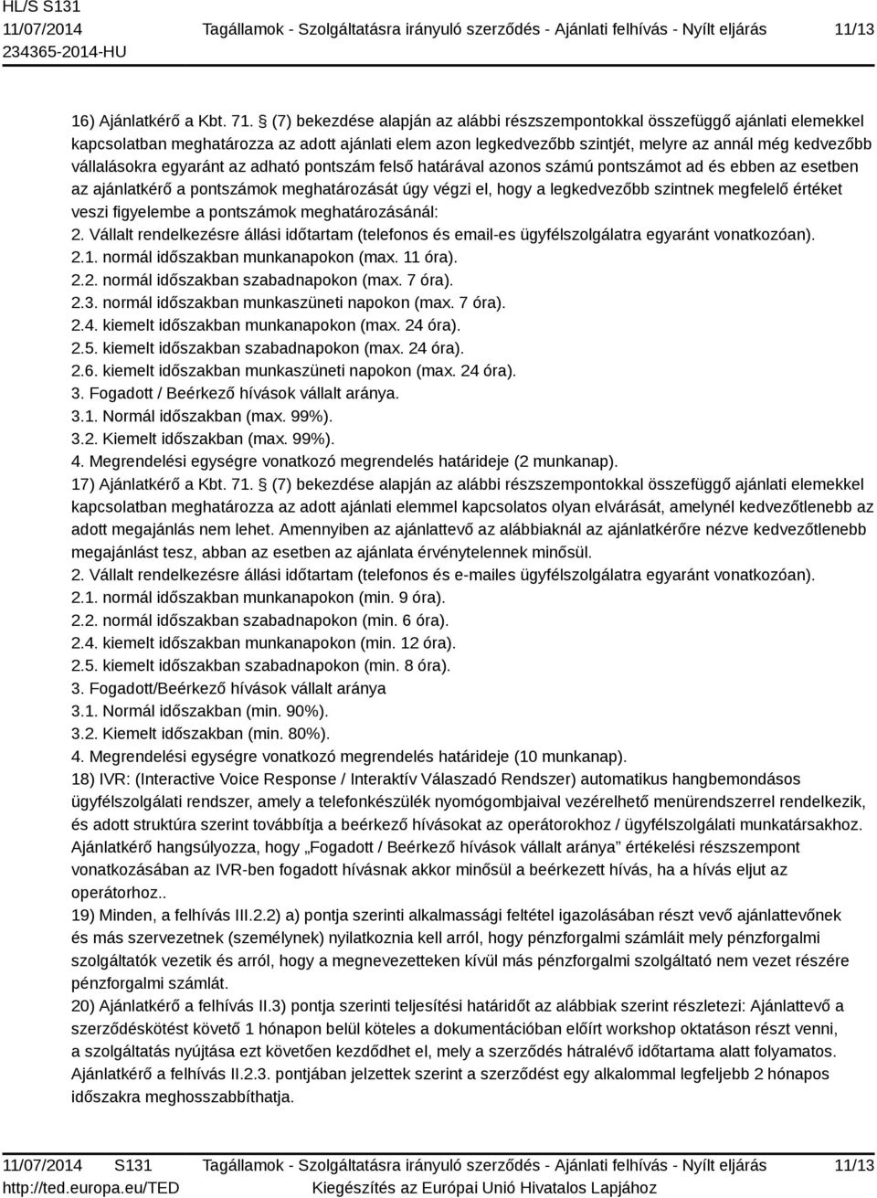 egyaránt az adható pontszám felső határával azonos számú pontszámot ad és ebben az esetben az ajánlatkérő a pontszámok meghatározását úgy végzi el, hogy a legkedvezőbb szintnek megfelelő értéket