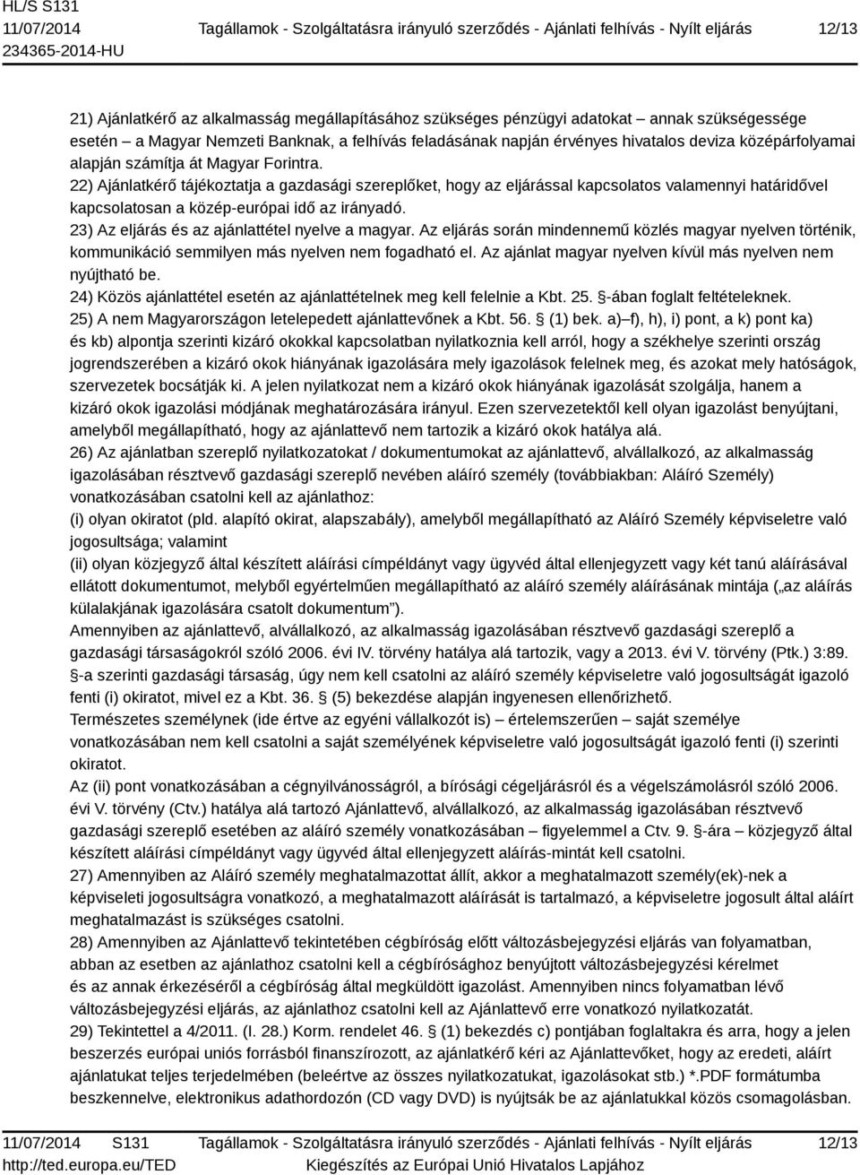 22) Ajánlatkérő tájékoztatja a gazdasági szereplőket, hogy az eljárással kapcsolatos valamennyi határidővel kapcsolatosan a közép-európai idő az irányadó.