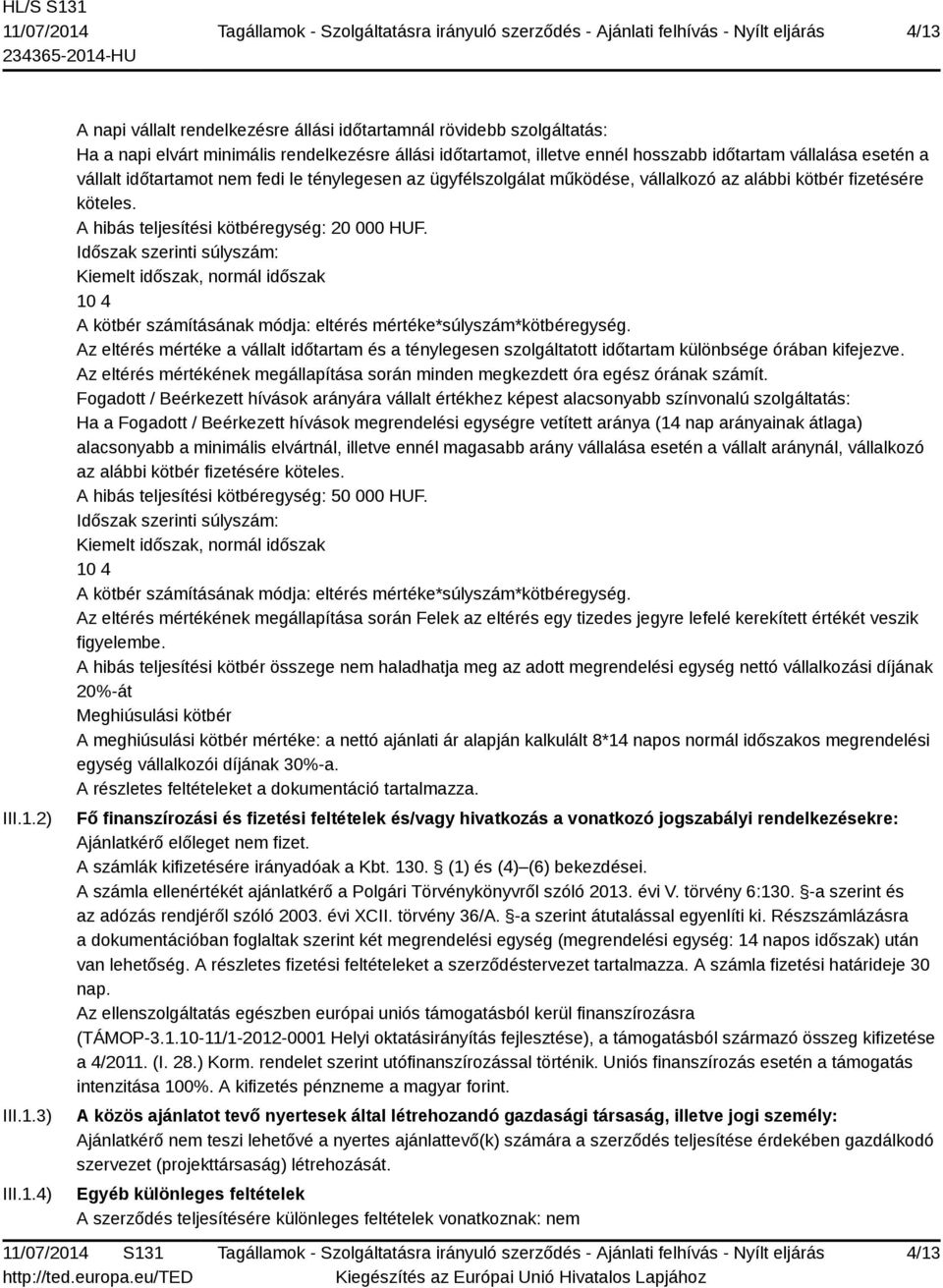 Időszak szerinti súlyszám: Kiemelt időszak, normál időszak 10 4 A kötbér számításának módja: eltérés mértéke*súlyszám*kötbéregység.