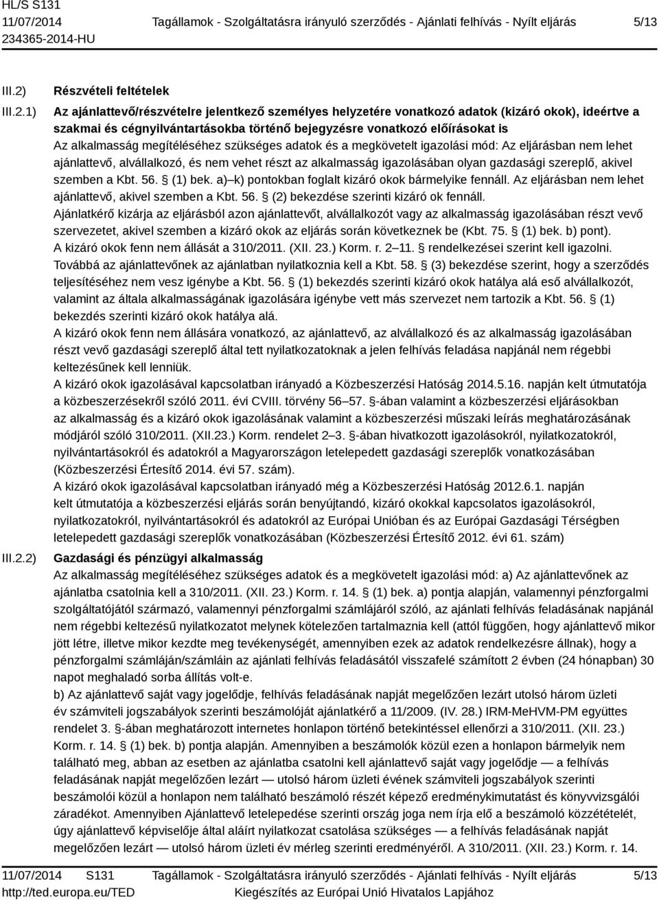 1) 2) Részvételi feltételek Az ajánlattevő/részvételre jelentkező személyes helyzetére vonatkozó adatok (kizáró okok), ideértve a szakmai és cégnyilvántartásokba történő bejegyzésre vonatkozó