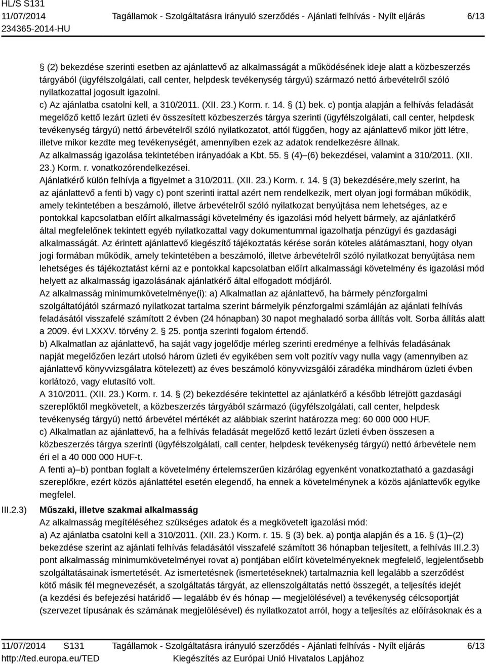 árbevételről szóló nyilatkozattal jogosult igazolni. c) Az ajánlatba csatolni kell, a 310/2011. (XII. 23.) Korm. r. 14. (1) bek.