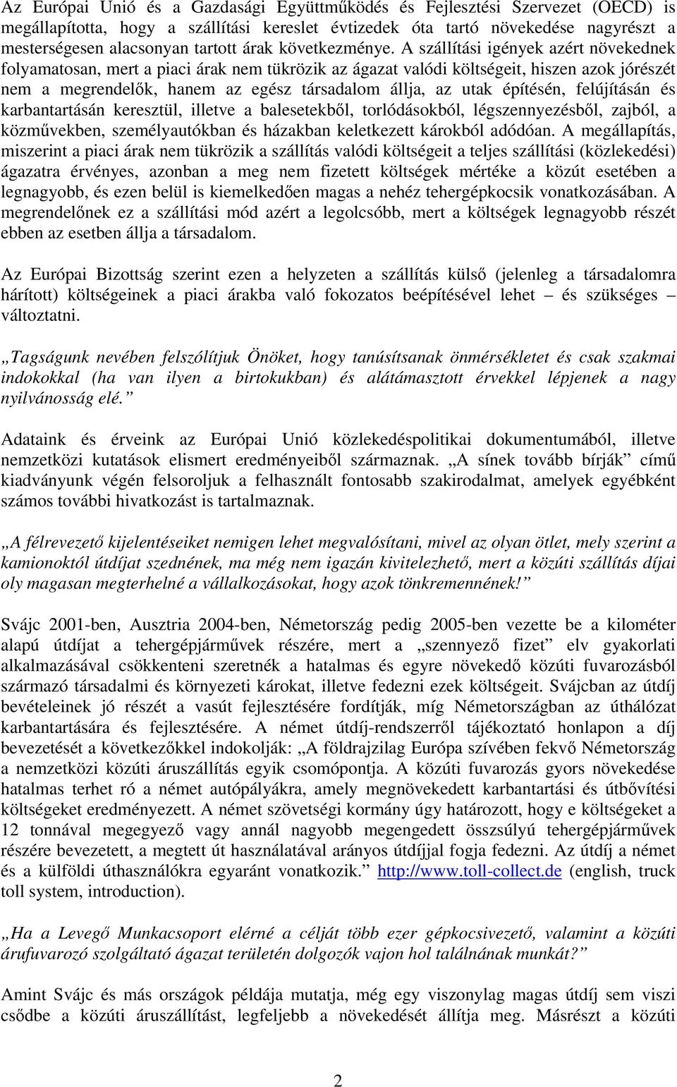 A szállítási igények azért növekednek folyamatosan, mert a piaci árak nem tükrözik az ágazat valódi költségeit, hiszen azok jórészét nem a megrendelők, hanem az egész társadalom állja, az utak