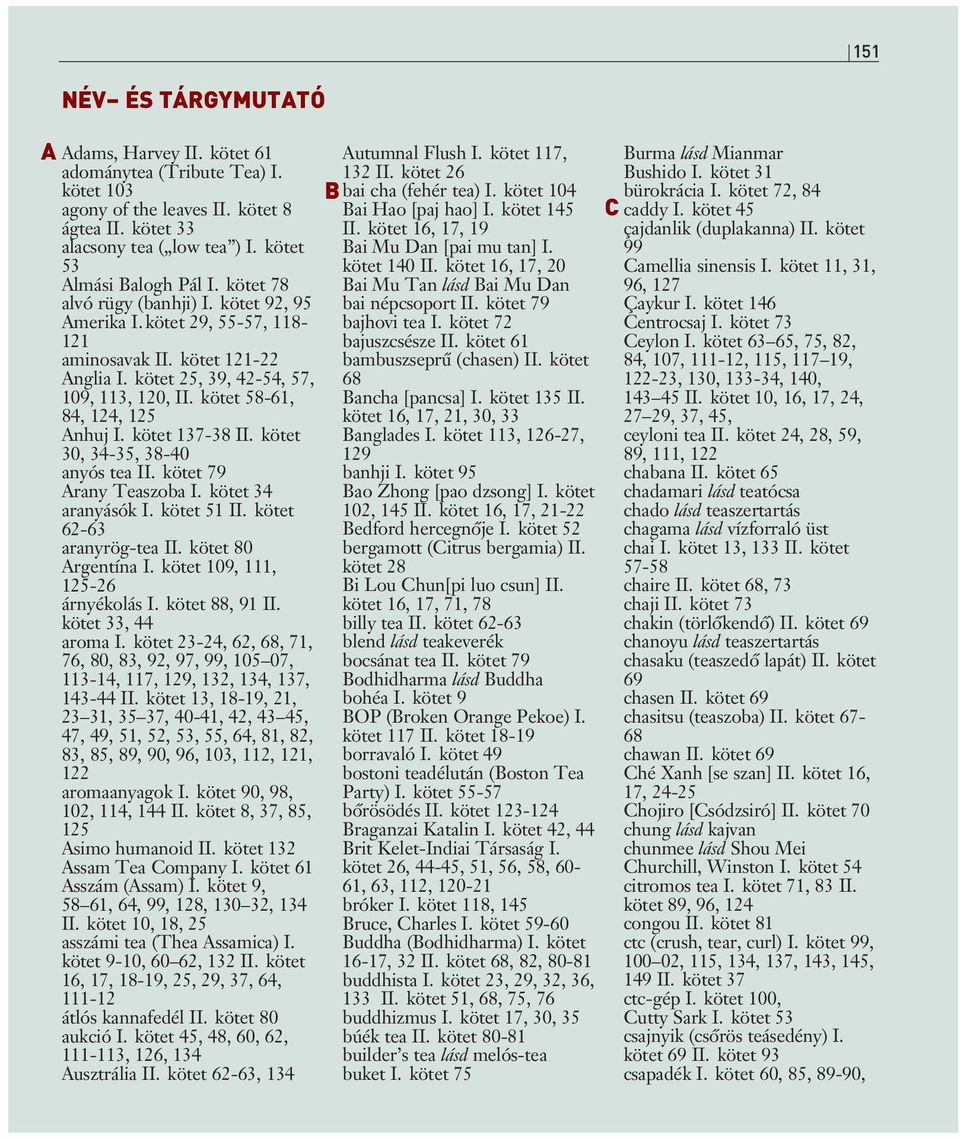 kötet 137-38 II. kötet 30, 34-35, 38-40 anyós tea II. kötet 79 Arany Teaszoba I. kötet 34 aranyásók I. kötet 51 II. kötet 62-63 aranyrög-tea II. kötet 80 Argentína I.