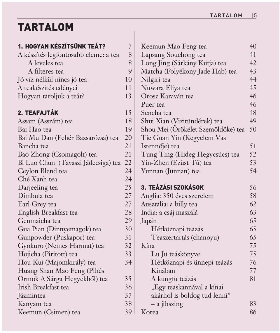 Dimbula tea Earl Grey tea English Breakfast tea Genmaicha tea Gua Pian (Dinnyemagok) tea Gunpowder (Puskapor) tea Gyokuro (Nemes Harmat) tea Hojicha (Pirított) tea Hou Kui (Majomkirály) tea Huang