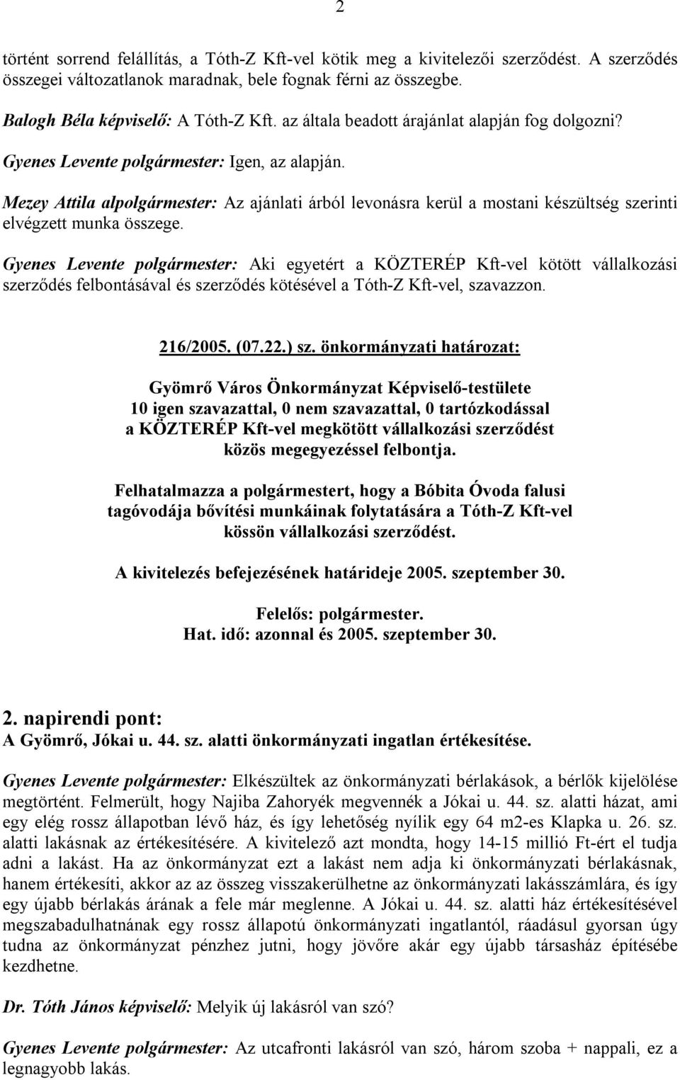 Mezey Attila alpolgármester: Az ajánlati árból levonásra kerül a mostani készültség szerinti elvégzett munka összege.