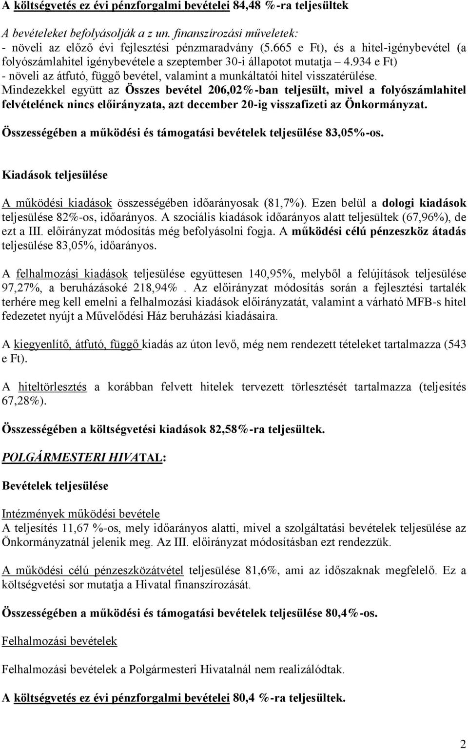 Mindezekkel együtt az Összes bevétel 206,02%-ban teljesült, mivel a folyószámlahitel felvételének nincs előirányzata, azt december 20-ig visszafizeti az Önkormányzat.