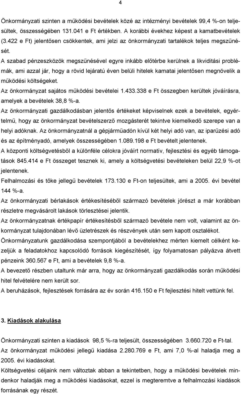 A szabad pénzeszközök megszűnésével egyre inkább előtérbe kerülnek a likviditási problémák, ami azzal jár, hogy a rövid lejáratú éven belüli hitelek kamatai jelentősen megnövelik a működési