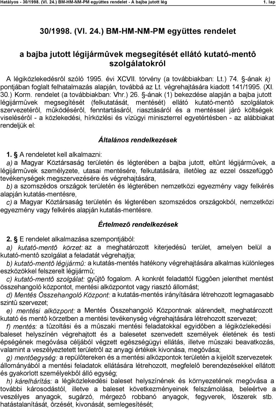 -ának (1) bekezdése alapján a bajba jutott légijármûvek megsegítését (felkutatását, mentését) ellátó kutató-mentô szolgálatok szervezetérôl, mûködésérôl, fenntartásáról, riasztásáról és a mentéssel