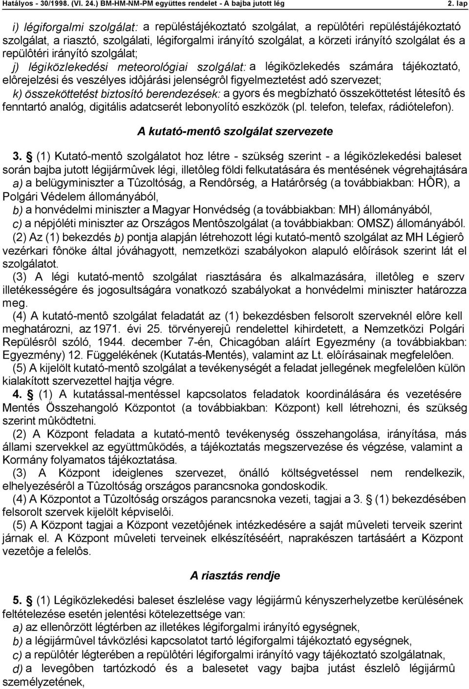 összeköttetést biztosító berendezések: a gyors és megbízható összeköttetést létesítô és fenntartó analóg, digitális adatcserét lebonyolító eszközök (pl. telefon, telefax, rádiótelefon).