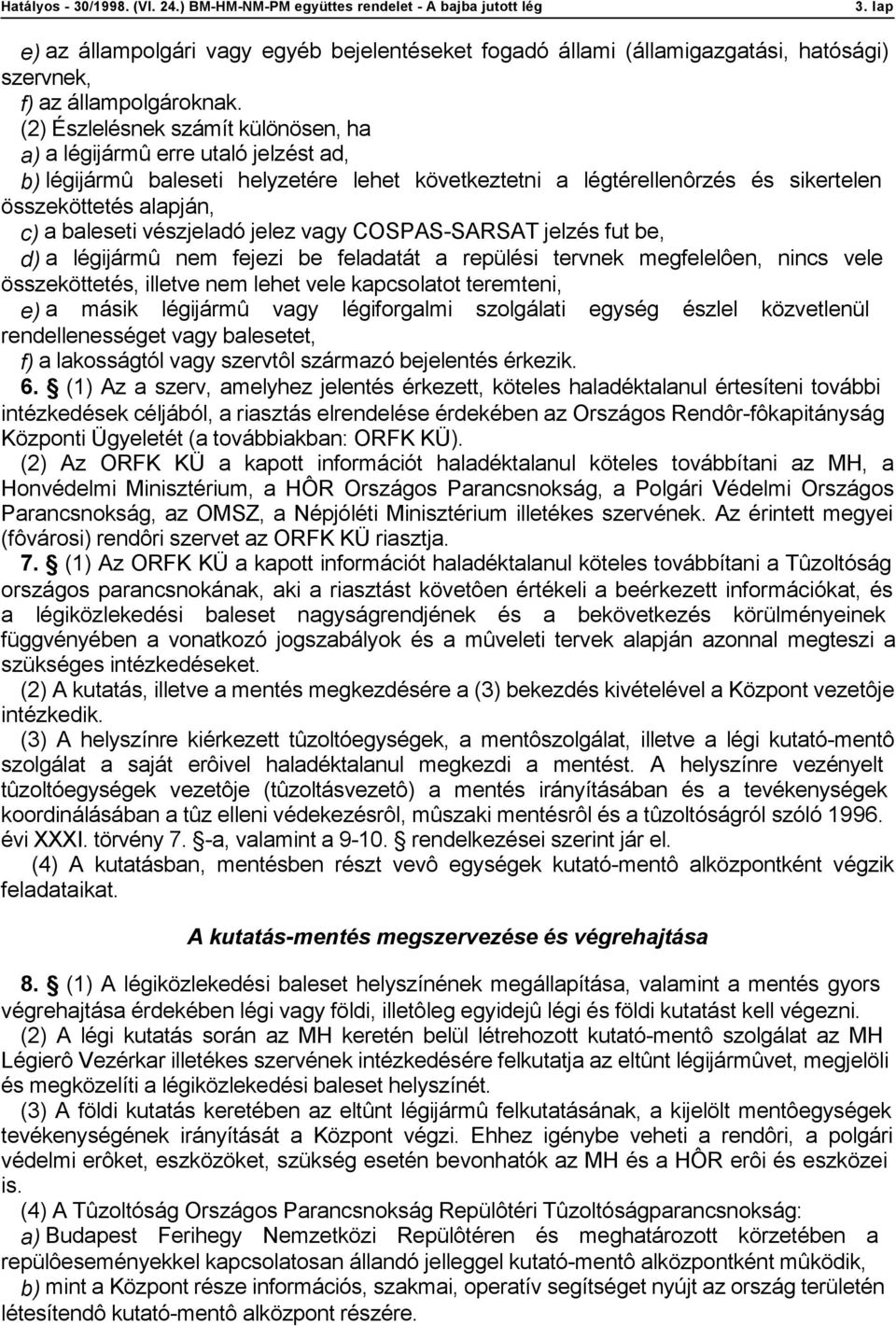 vészjeladó jelez vagy COSPAS-SARSAT jelzés fut be, d) a légijármû nem fejezi be feladatát a repülési tervnek megfelelôen, nincs vele összeköttetés, illetve nem lehet vele kapcsolatot teremteni, e) a