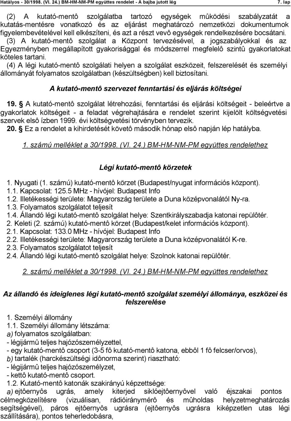 (3) A kutató-mentô szolgálat a Központ tervezésével, a jogszabályokkal és az Egyezményben megállapított gyakorisággal és módszerrel megfelelô szintû gyakorlatokat köteles tartani.