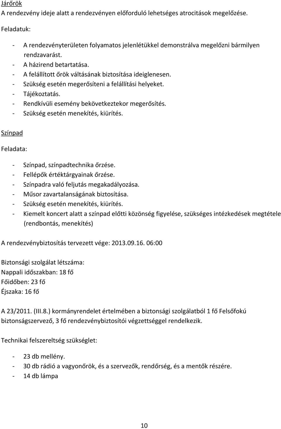 - Rendkívüli esemény bekövetkeztekor megerősítés. - Szükség esetén menekítés, kiürítés. Színpad Feladata: - Színpad, színpadtechnika őrzése. - Fellépők értéktárgyainak őrzése.