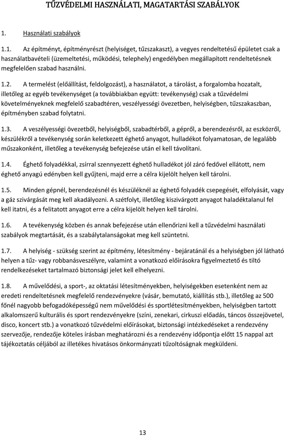 1. Az építményt, építményrészt (helyiséget, tűzszakaszt), a vegyes rendeltetésű épületet csak a használatbavételi (üzemeltetési, működési, telephely) engedélyben megállapított rendeltetésnek