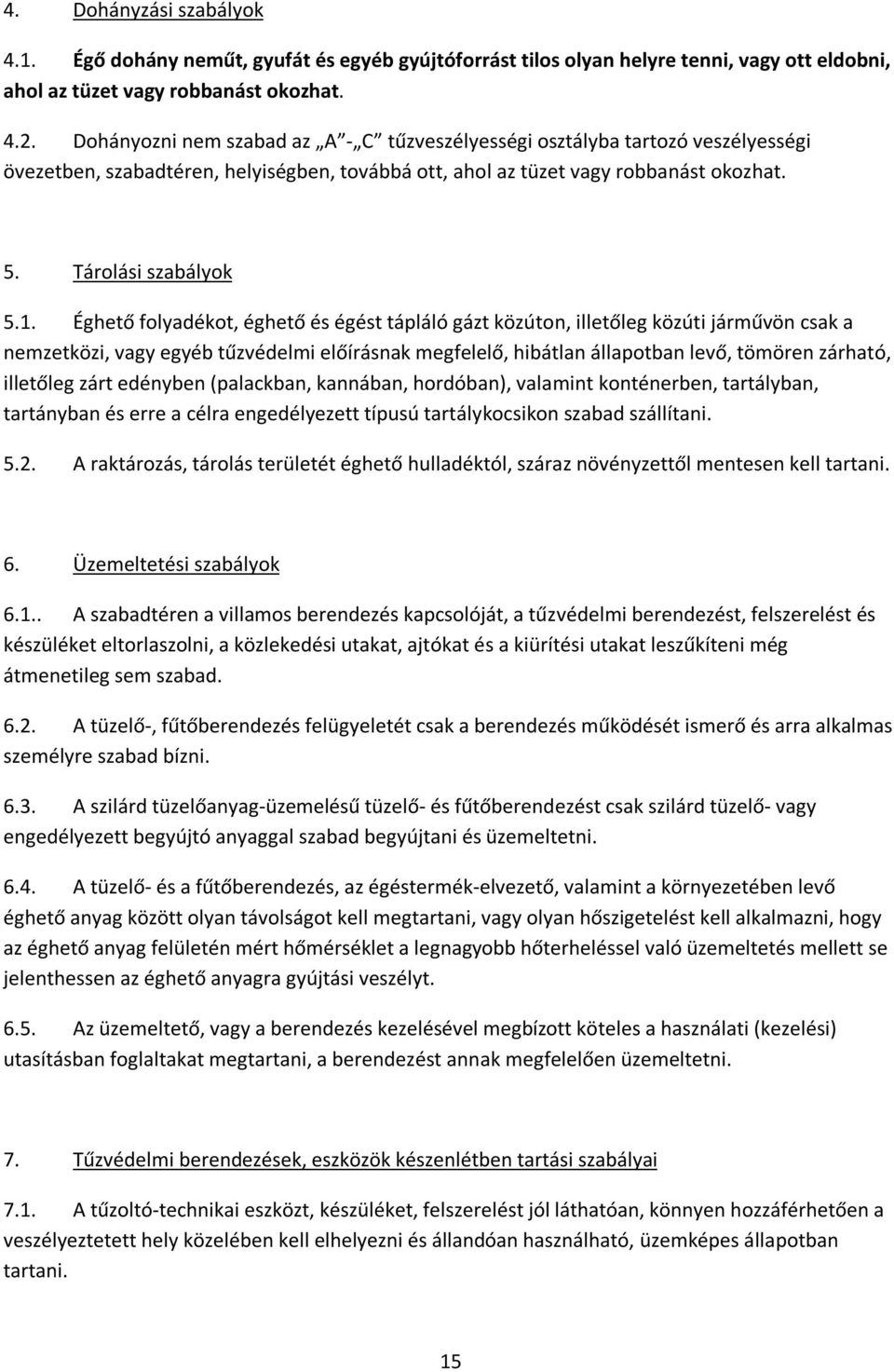 Éghető folyadékot, éghető és égést tápláló gázt közúton, illetőleg közúti járművön csak a nemzetközi, vagy egyéb tűzvédelmi előírásnak megfelelő, hibátlan állapotban levő, tömören zárható, illetőleg