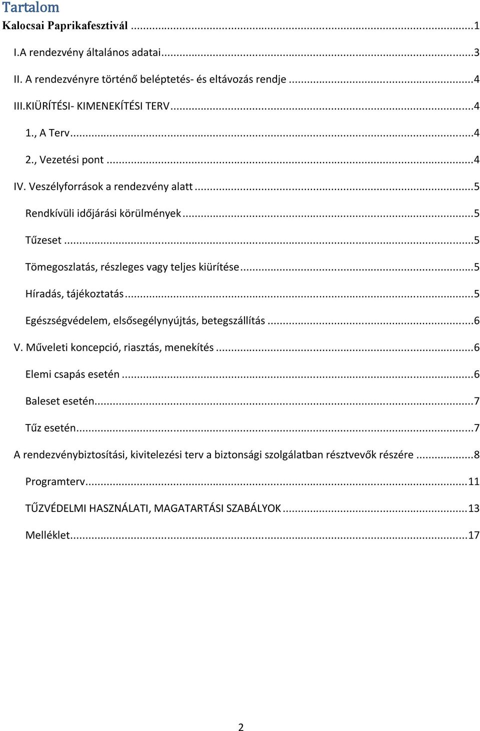 ..5 Híradás, tájékoztatás...5 Egészségvédelem, elsősegélynyújtás, betegszállítás...6 V. Műveleti koncepció, riasztás, menekítés...6 Elemi csapás esetén...6 Baleset esetén.