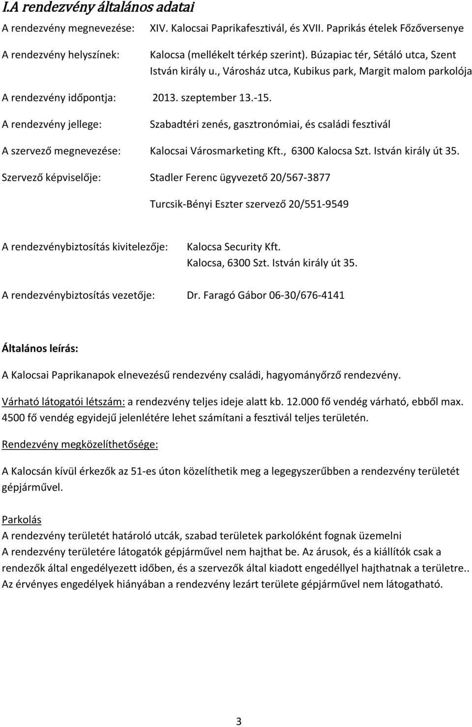 A rendezvény jellege: Szabadtéri zenés, gasztronómiai, és családi fesztivál A szervező megnevezése: Kalocsai Városmarketing Kft., 6300 Kalocsa Szt. István király út 35.